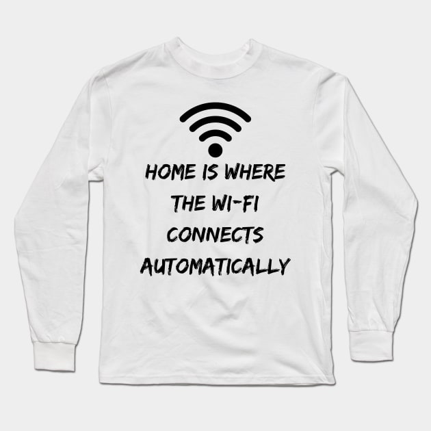 Home is Where the Wi-Fi Connects Automatically Long Sleeve T-Shirt by OspreyElliottDesigns